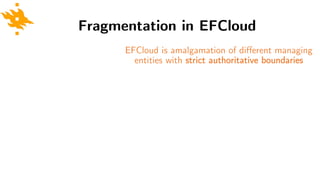 Fragmentation in EFCloud
EFCloud is amalgamation of different managing
entities with strict authoritative boundaries
 