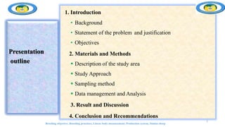 Breeding objective, Breeding practices, Linear body measurement, Production system, Simien sheep
2
Presentation
outline
1. Introduction
• Background
• Statement of the problem and justification
• Objectives
2. Materials and Methods
 Description of the study area
 Study Approach
 Sampling method
 Data management and Analysis
3. Result and Discussion
4. Conclusion and Recommendations
 