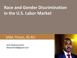 Race and Gender Discrimination
in the U.S. Labor Market
Araf, Muhammad D.
Moaraf.five8@gmail.com
 