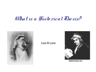 What is a Histo ricalThesis?
Lisa M Lane
 