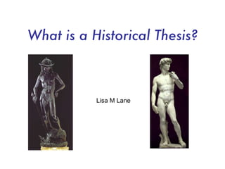 What is a Historical Thesis? Lisa M Lane 