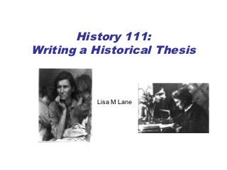 History 111:
Writing a Historical Thesis



          Lisa M Lane
 
