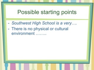 Possible starting points Southwest High School is a very…. There is no physical or cultural environment …….. 