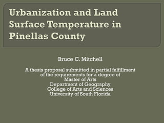 Bruce C. Mitchell
A thesis proposal submitted in partial fulfillment
       of the requirements for a degree of
                  Master of Arts
            Department of Geography
           College of Arts and Sciences
            University of South Florida
 