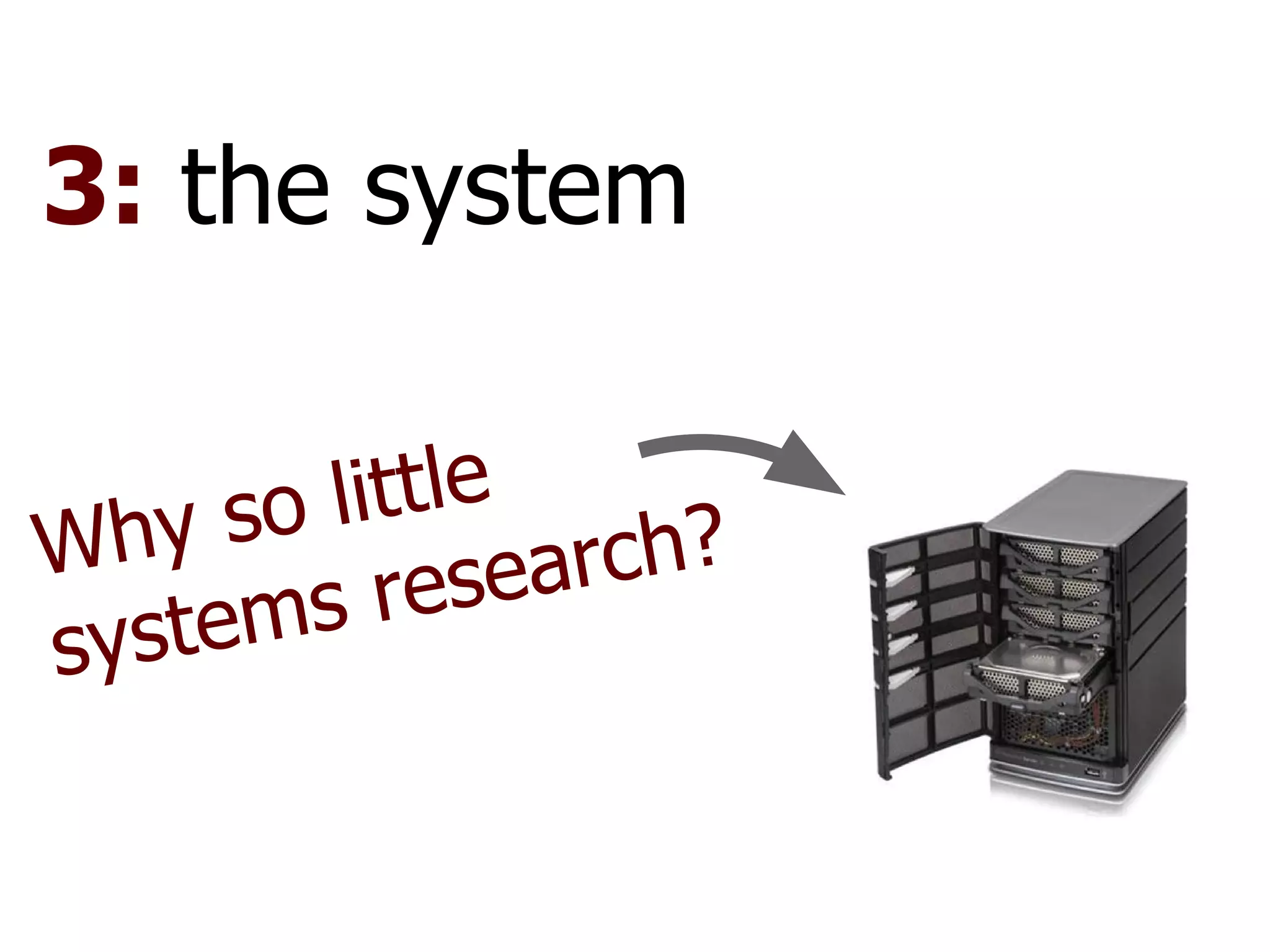 3: the system


  hy so little
W          esearch?
syste ms r
 