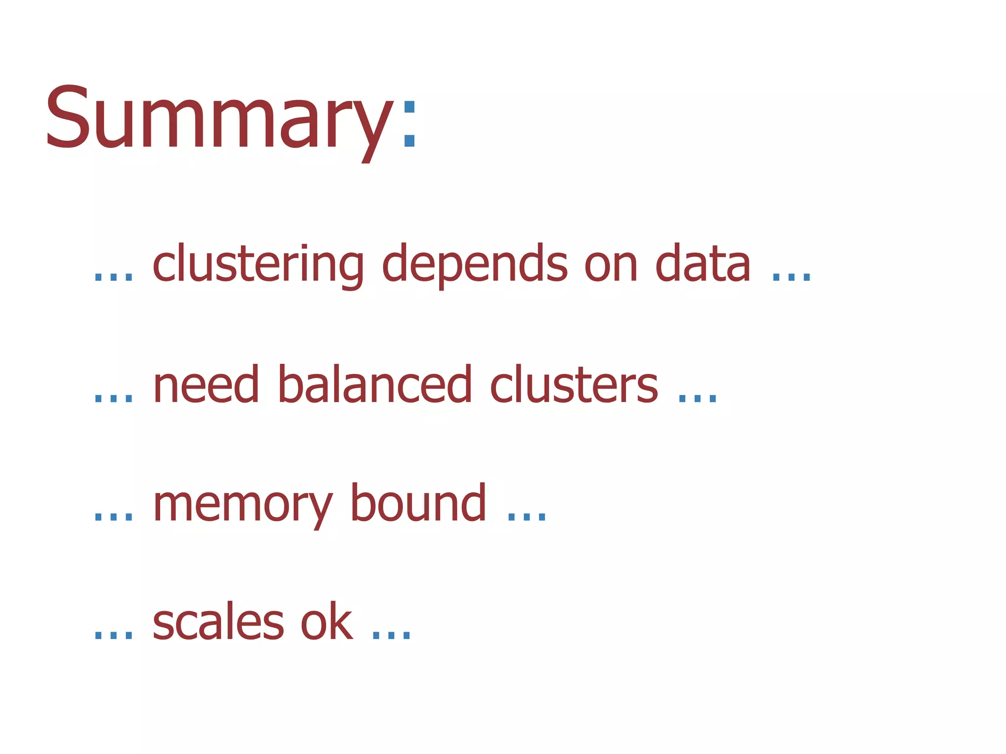 Summary:
... clustering depends on data ...

... need balanced clusters ...

... memory bound ...

... scales ok ...
 