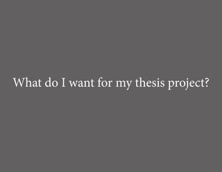 What do I want for my thesis project?
 