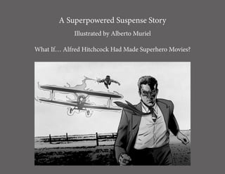 A Superpowered Suspense Story
             Illustrated by Alberto Muriel

What If… Alfred Hitchcock Had Made Superhero Movies?
 