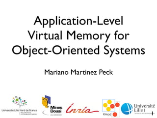 Application-Level
  Virtual Memory for
Object-Oriented Systems
     Mariano Martinez Peck




                             1
 