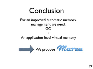 Conclusion
For an improved automatic memory
       management we need:
                GC
                 +
An application-level virtual memory


         We propose



                                      39
 