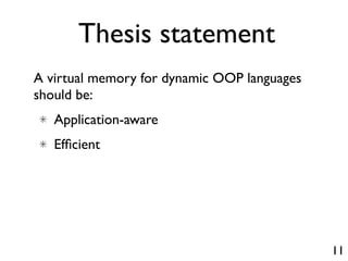 Thesis statement
A virtual memory for dynamic OOP languages
should be:
   Application-aware
   Efﬁcient




                                             11
 