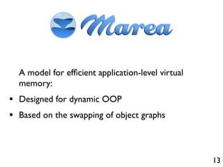 A model for efﬁcient application-level virtual
  memory:
• Designed for dynamic OOP
• Based on the swapping of object graphs


                                                   13
 