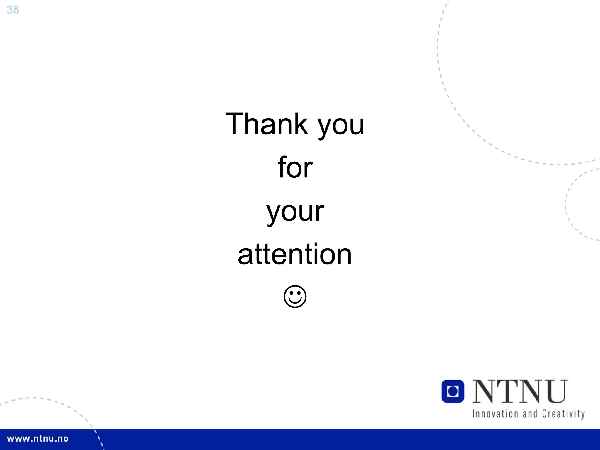 38




     Thank you
         for
        your
      attention
          ☺
 