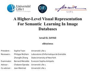 A Higher-Level Visual Representation For Semantic  Learning In ImageDatabasesIsmail EL SAYAD18/07/2011 