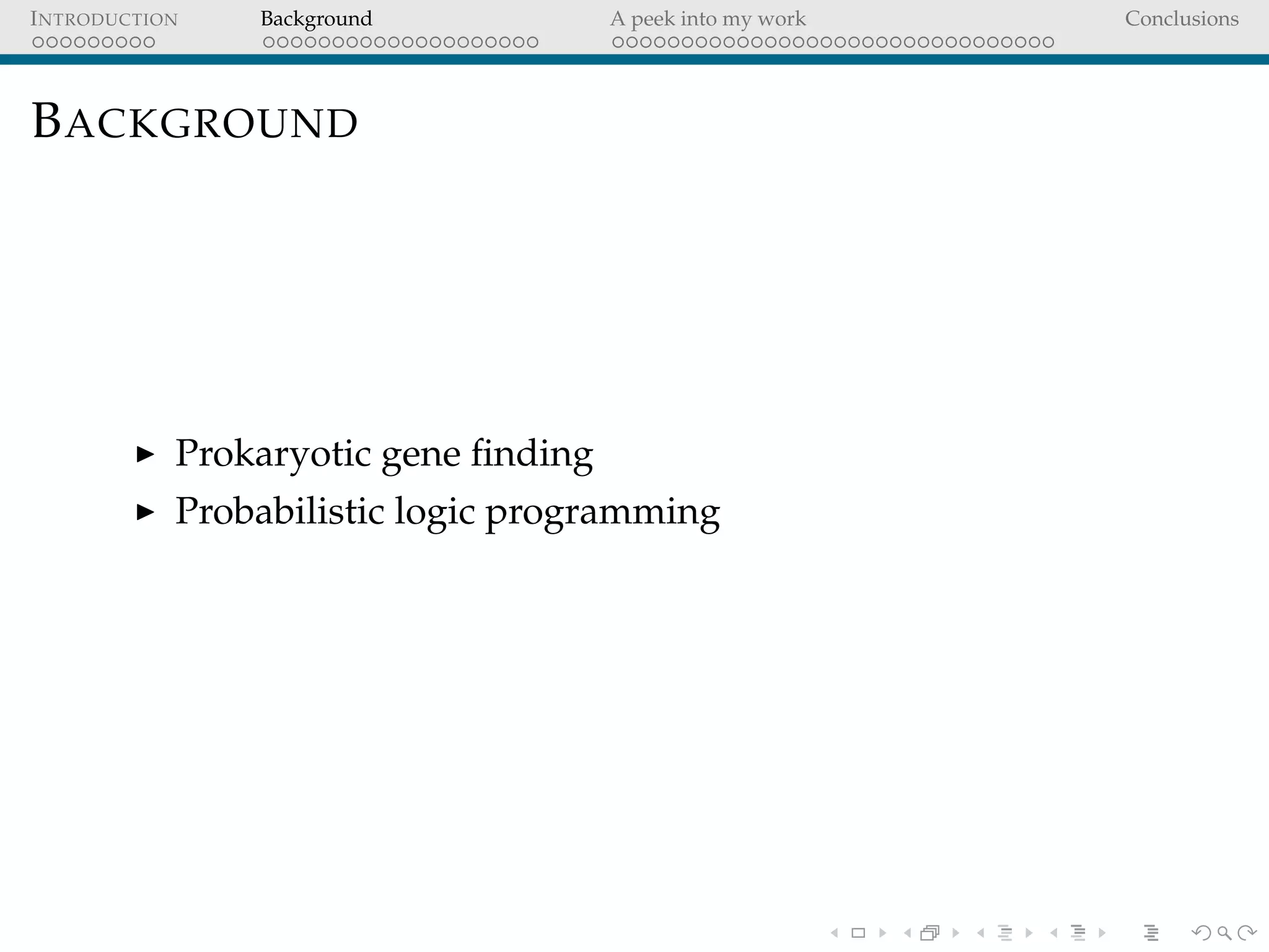 INTRODUCTION Background A peek into my work Conclusions
BACKGROUND
Prokaryotic gene ﬁnding
Probabilistic logic programming
 