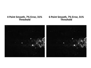 4 Point Smooth, 7% Error, 31% 
Threshold 
6 Point Smooth, 7% Error, 31% 
Threshold 
 