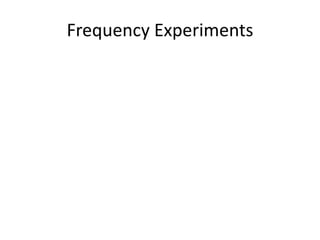 Frequency Experiments 
 