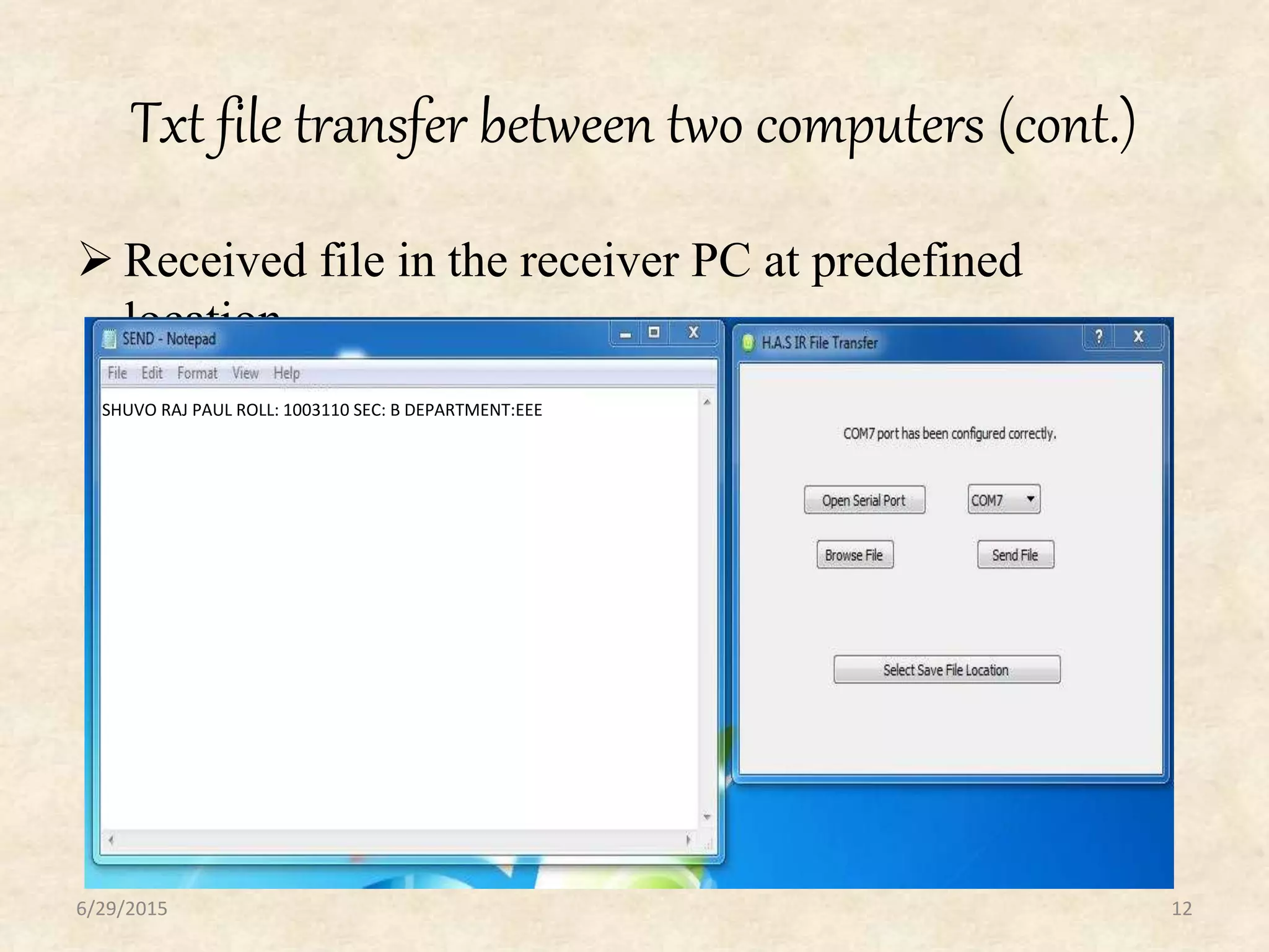 Txt file transfer between two computers (cont.)
 Received file in the receiver PC at predefined
location.
6/29/2015 12
SHUVO RAJ PAUL ROLL: 1003110 SEC: B DEPARTMENT:EEE
 