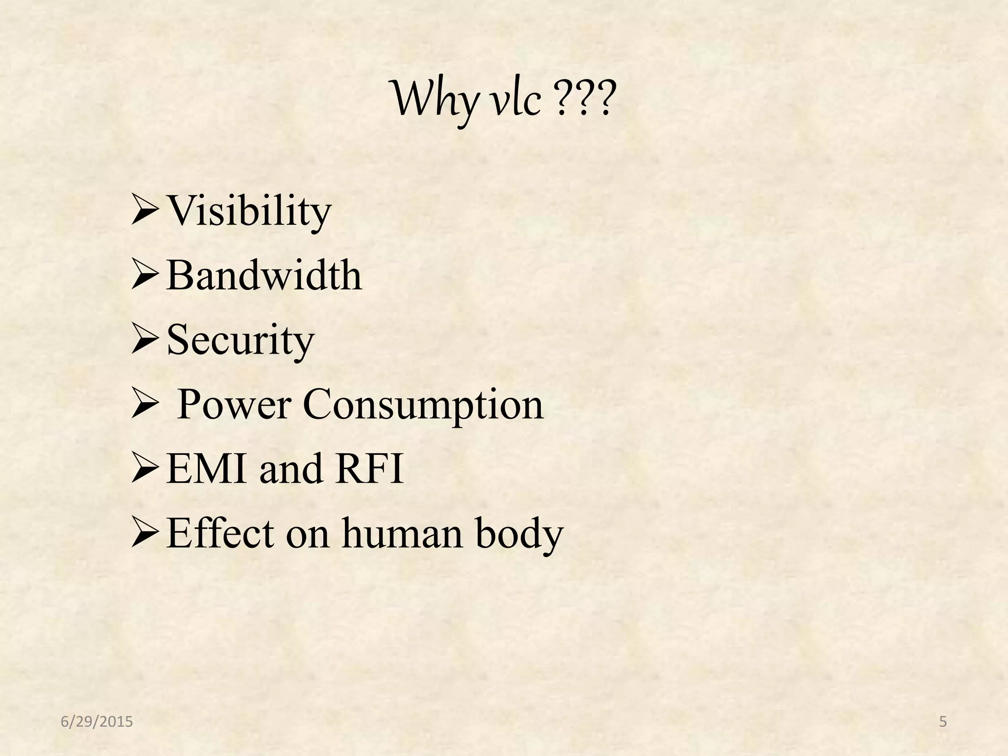 Visibility
Bandwidth
Security
 Power Consumption
EMI and RFI
Effect on human body
6/29/2015 5
Why vlc ???
 