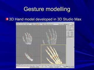Gesture modellingGesture modelling
3D Hand model developed in 3D Studio Max3D Hand model developed in 3D Studio Max
 