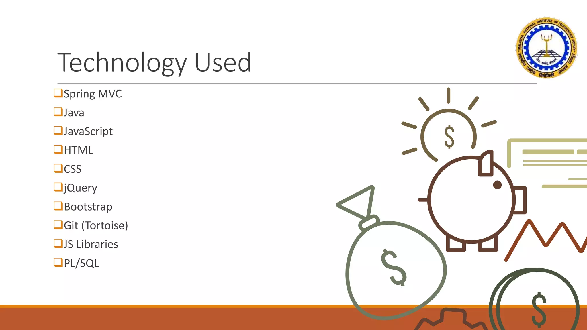 Technology Used
Spring MVC
Java
JavaScript
HTML
CSS
jQuery
Bootstrap
Git (Tortoise)
JS Libraries
PL/SQL
 