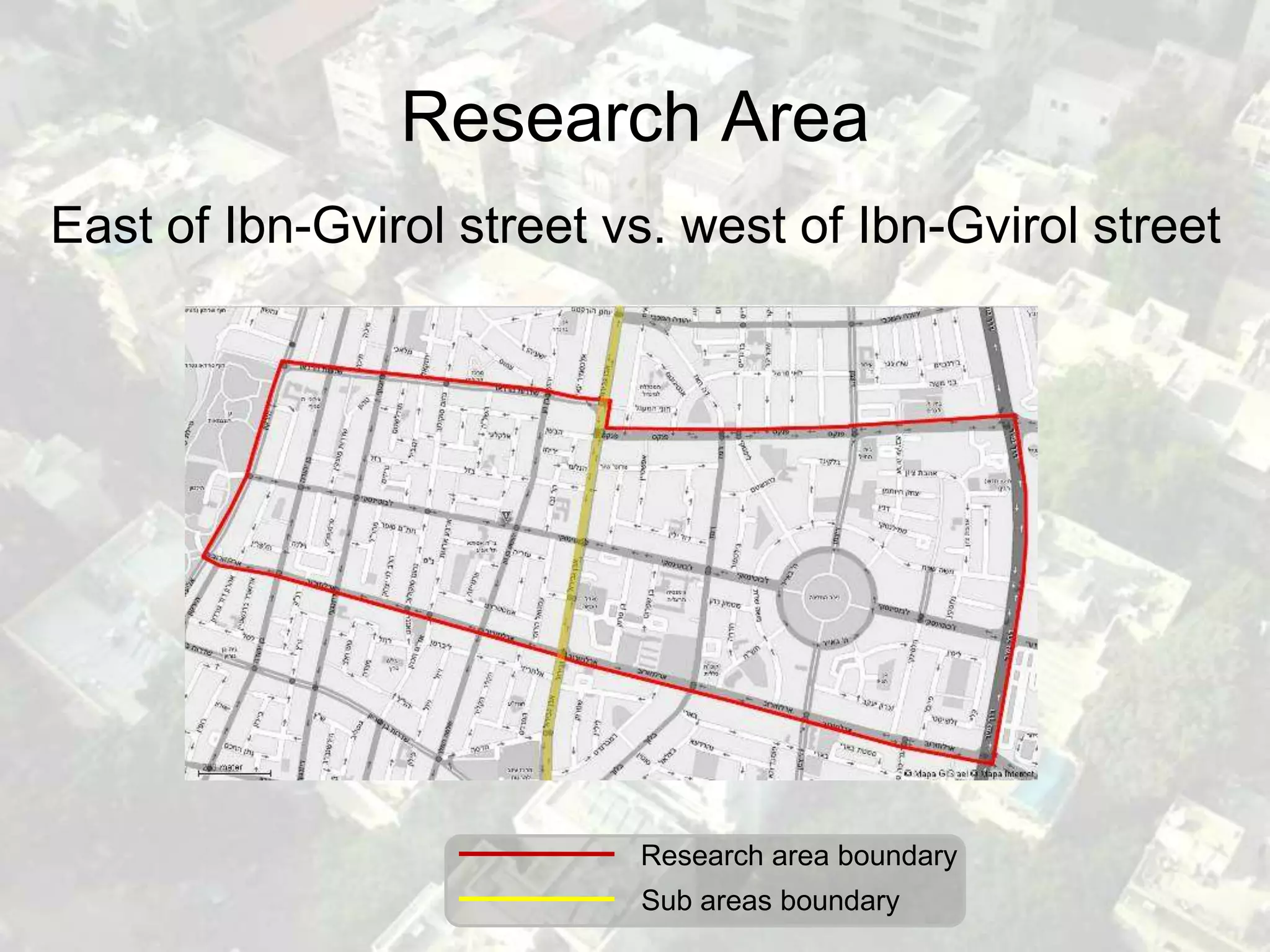 Research Area
East of Ibn-Gvirol street vs. west of Ibn-Gvirol street




                           Research area boundary
                           Sub areas boundary
 
