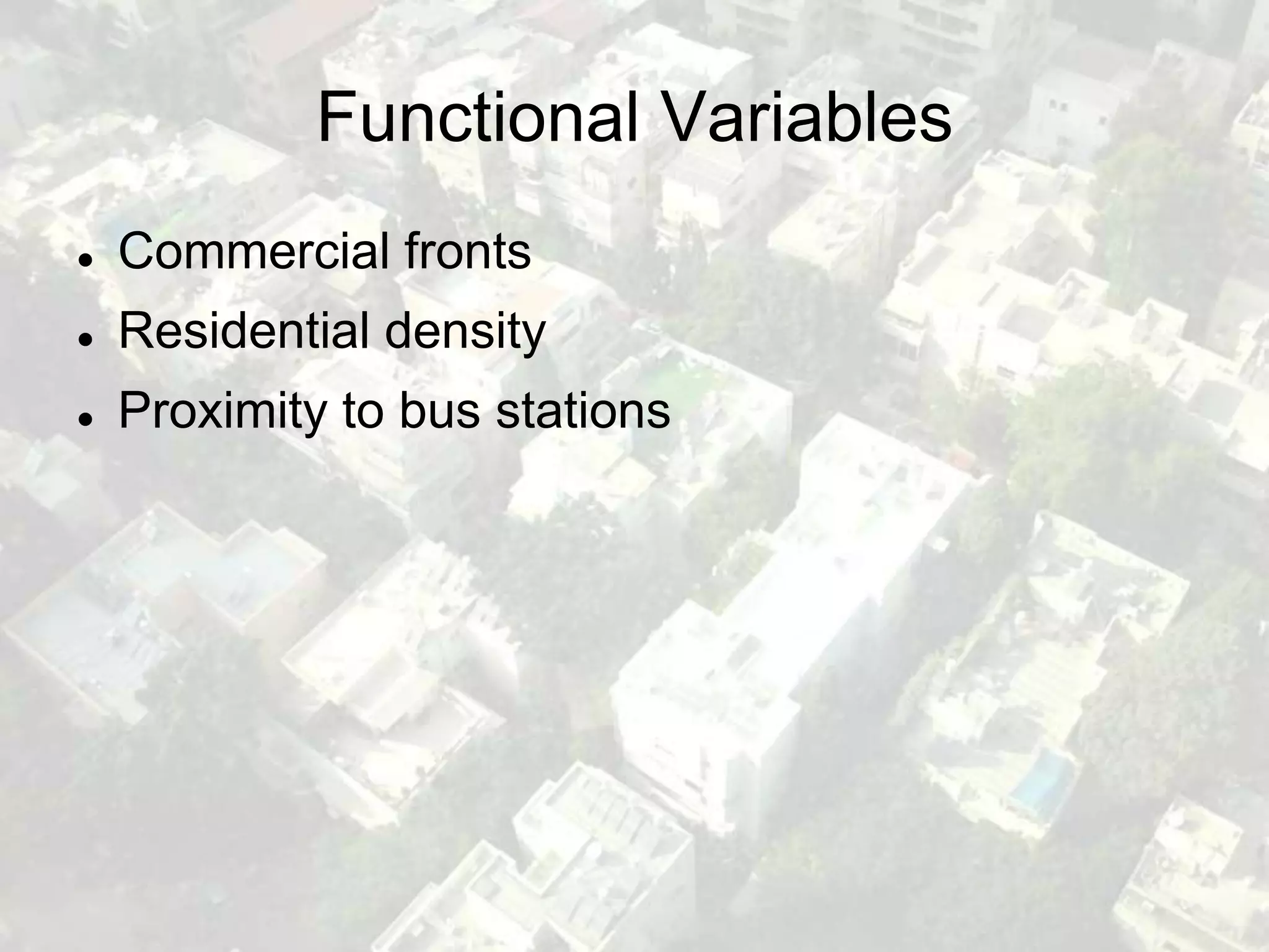 Functional Variables
   Commercial fronts
   Residential density
   Proximity to bus stations
 