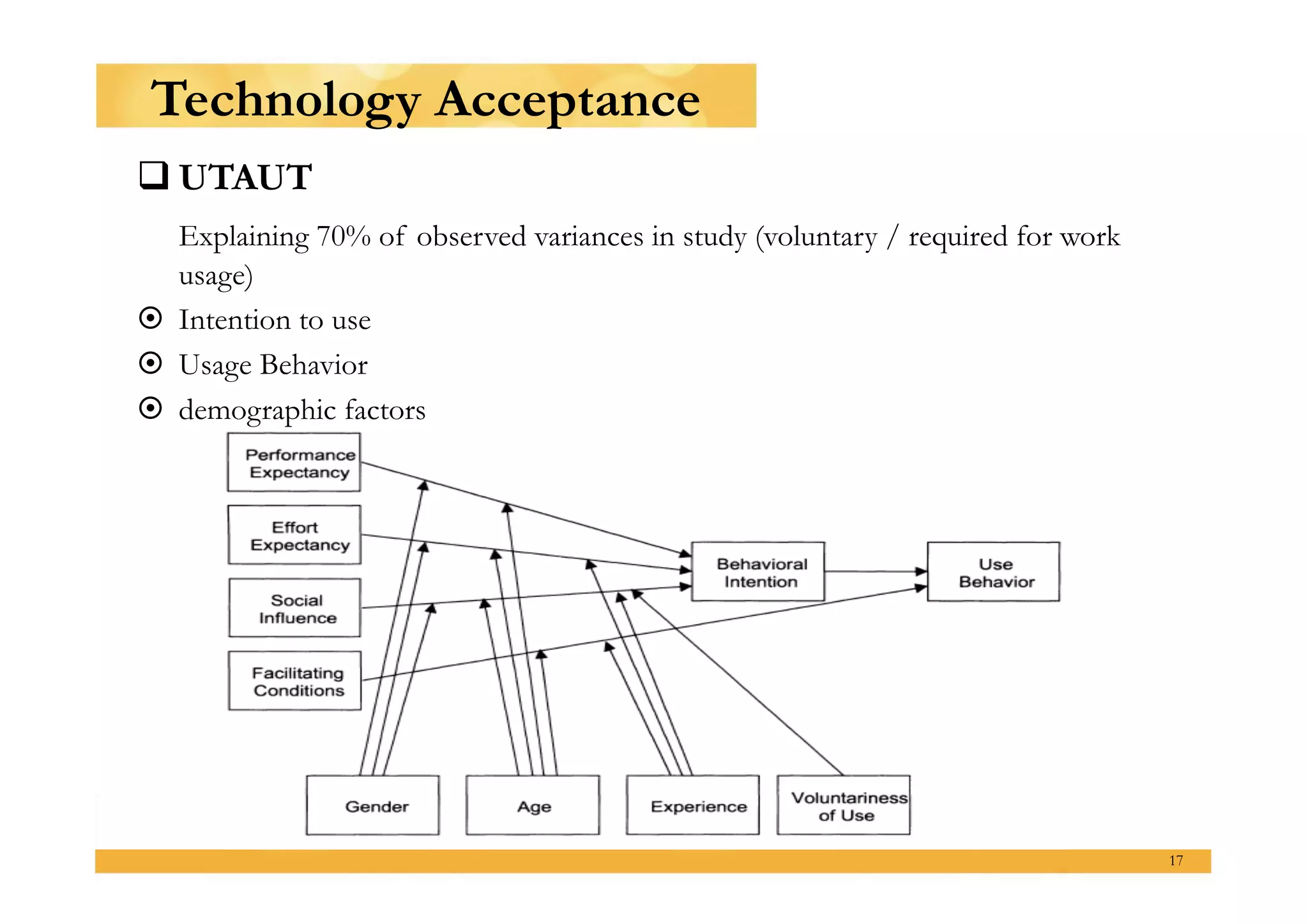 Technology Acceptance
 UTAUT
   Explaining 70% of observed variances in study (voluntary / required for work
   usage)
  Intention to use
  Usage Behavior
  demographic factors




                                                                                  17
 