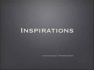 Inspirations

    mustafa bagdatli ITP Spring 2010
 