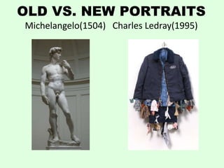 OLD VS. NEW PORTRAITS
Michelangelo(1504) Charles Ledray(1995)
 