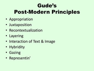Gude’s
      Post-Modern Principles
•   Appropriation
•   Juxtaposition
•   Recontextualization
•   Layering
•   Interaction of Text & Image
•   Hybridity
•   Gazing
•   Representin’
 