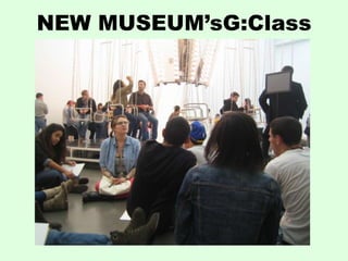 NEW MUSEUM’sG:Class
 