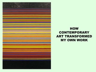 HOW
 CONTEMPORARY
ART TRANSFORMED
  MY OWN WORK
 