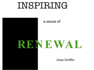 INSPIRING   a sense of       RENEWAL Joan Griffin 