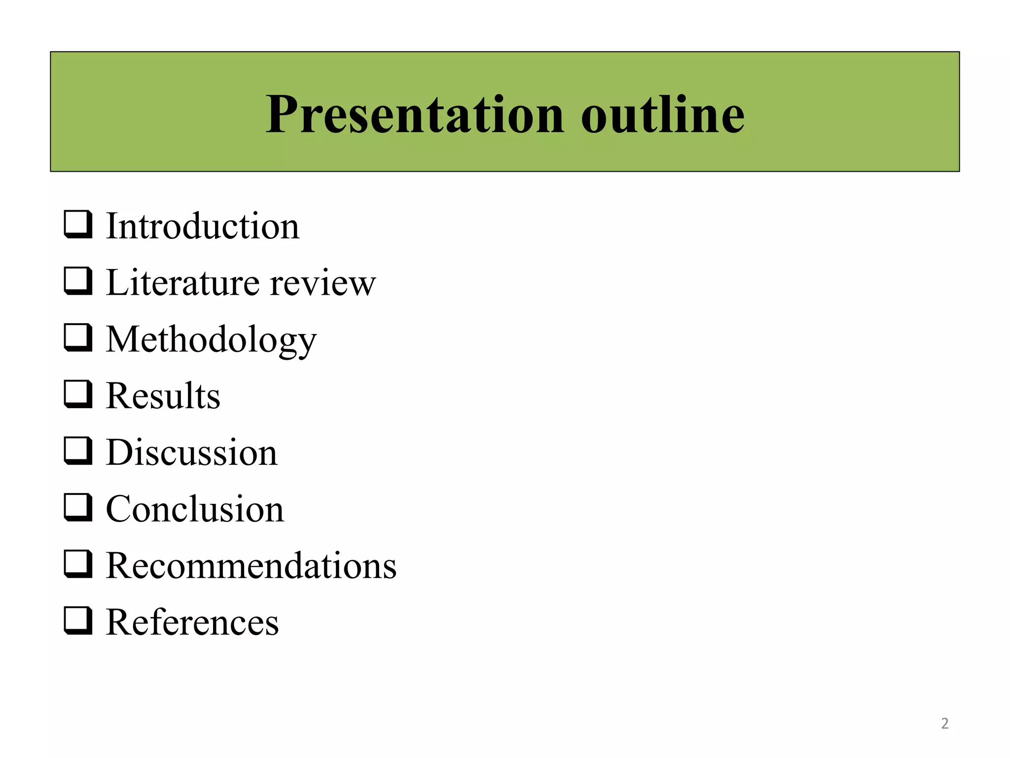 Presentation outline
 Introduction
 Literature review
 Methodology
 Results
 Discussion
 Conclusion
 Recommendations
 References
2
 