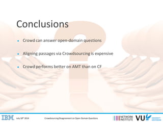 July 18th 2014 CrowdsourcingDisagreement on Open-Domain Questions
Conclusions
● Crowd can answer open-domain questions
● A...