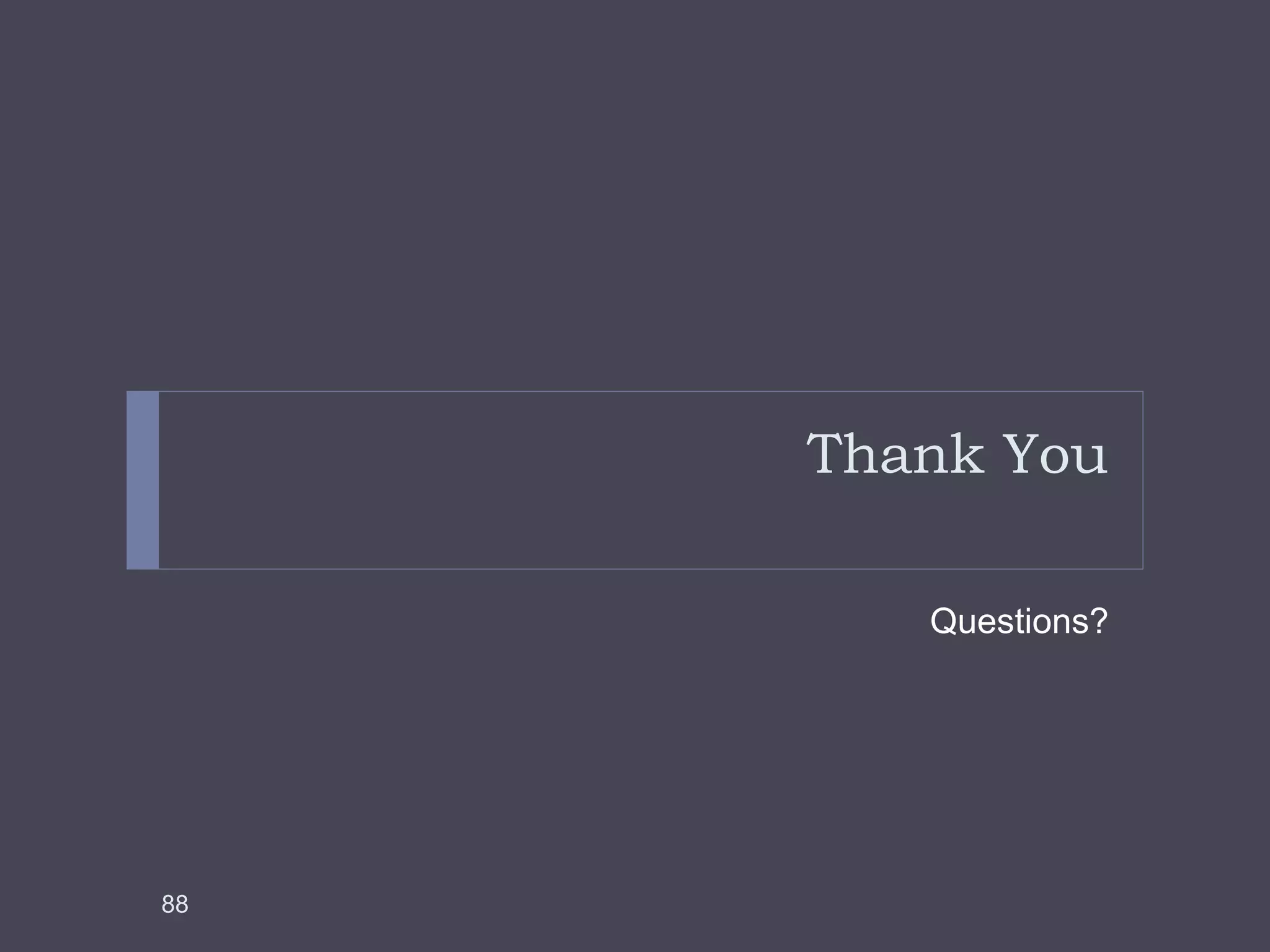 Thank You 
Questions? 
88 
