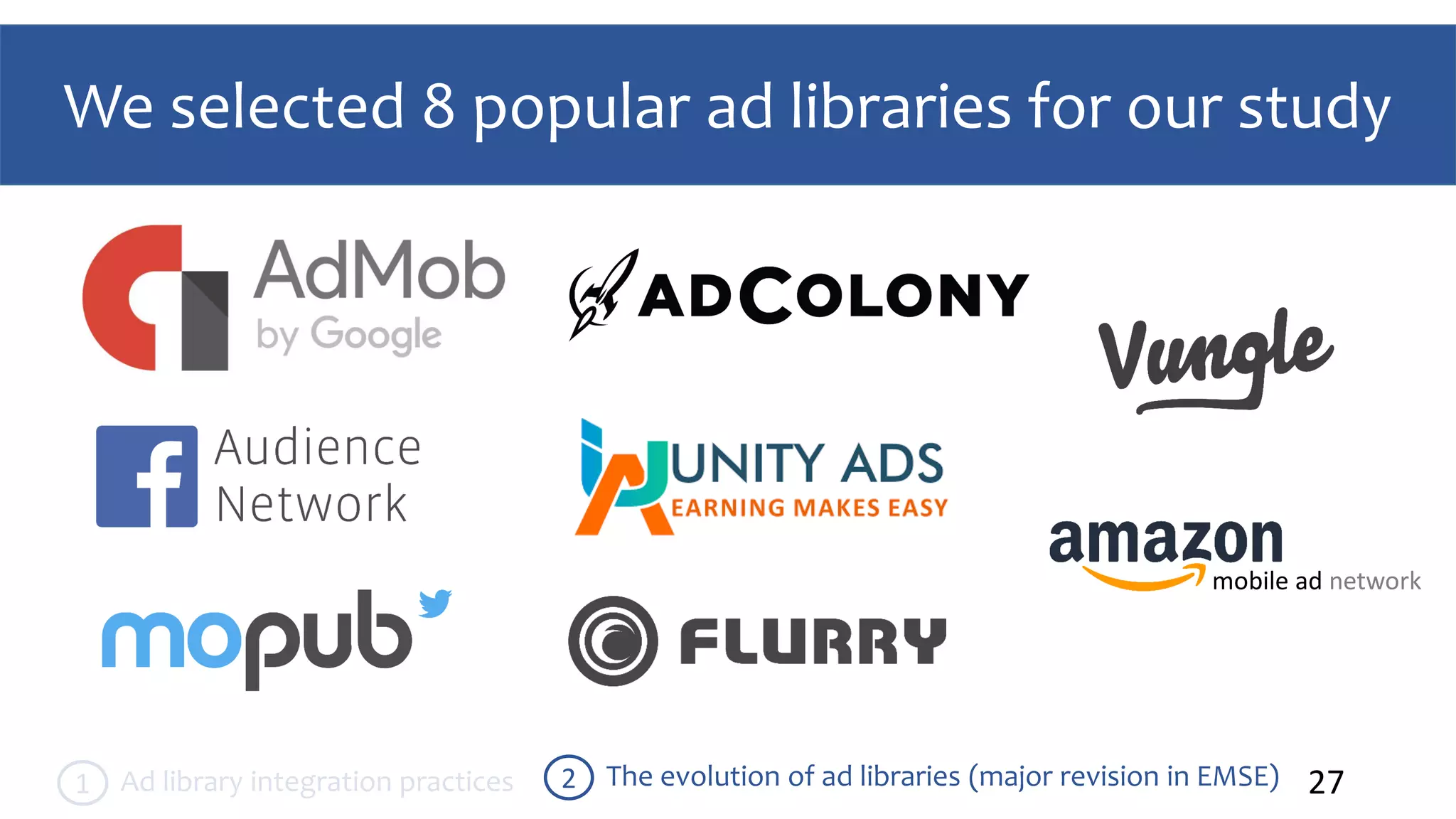 27The evolution of ad libraries (major revision in EMSE)2Ad library integration practices1
We selected 8 popular ad libraries for our study
mobile ad network
 