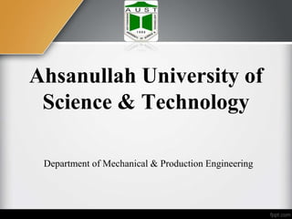 Department of Mechanical & Production Engineering
Ahsanullah University of
Science & Technology
 