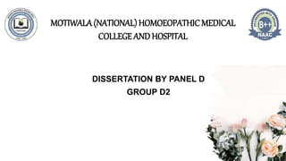 MOTIWALA (NATIONAL) HOMOEOPATHIC MEDICAL
COLLEGE ANDHOSPITAL
DISSERTATION BY PANEL D
GROUP D2
 