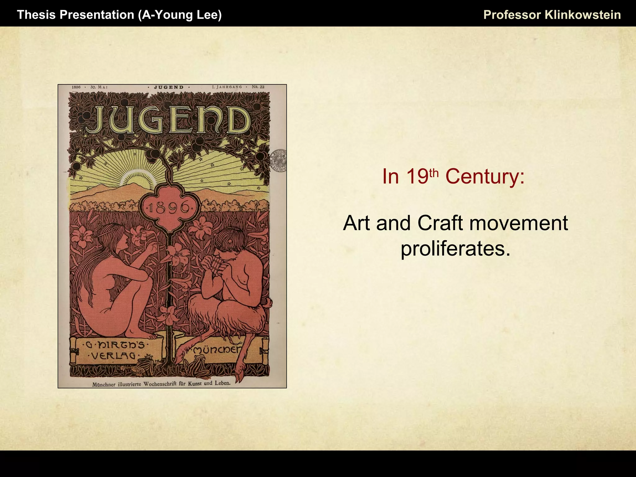 Professor KlinkowsteinThesis Presentation (A-Young Lee)
Art and Craft movement
proliferates.
In 19th
Century:
 