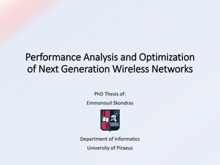 Performance Analysis and Optimization
of Next Generation Wireless Networks
PhD Thesis of:
Emmanouil Skondras
Department of Informatics
University of Piraeus
 