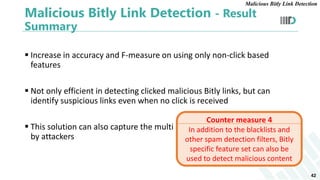 Malicious Bitly Link Detection - Result
Summary
 Increase in accuracy and F-measure on using only non-click based
feature...
