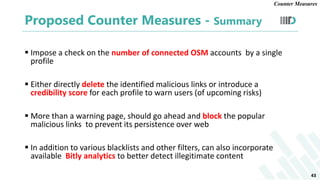 Proposed Counter Measures - Summary
 Impose a check on the number of connected OSM accounts by a single
profile
 Either ...
