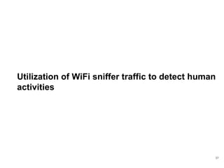 Utilization of WiFi sniffer traffic to detect human
activities
37
 