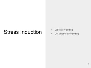 Stress Induction
● Laboratory setting
● Out of laboratory setting
5
 