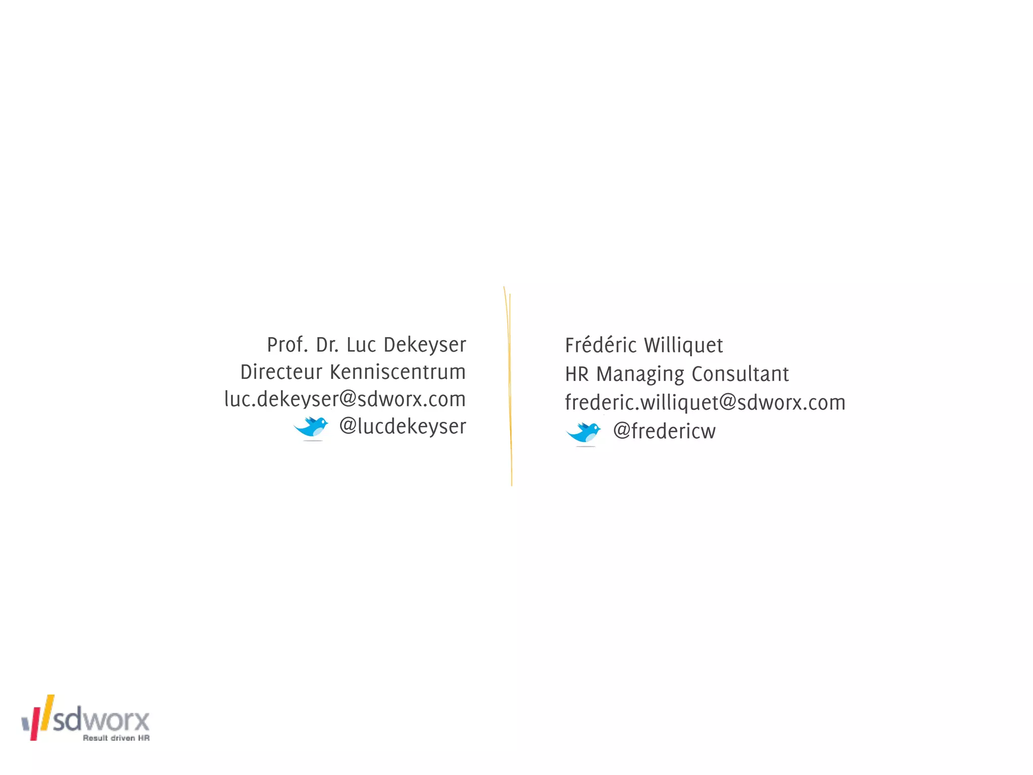 Prof. Dr. Luc Dekeyser   Frédéric Williquet
  Directeur Kenniscentrum     HR Managing Consultant
luc.dekeyser@sdworx.com       frederic.williquet@sdworx.com
              @lucdekeyser         @fredericw
 