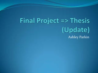 Final Project => Thesis (Update) Ashley Parkin 