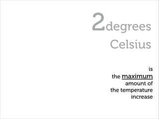 2degrees
Celsius
is
the maximum
amount of
the temperature
increase
 