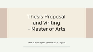 Thesis Proposal
and Writing
- Master of Arts
Here is where your presentation begins
 